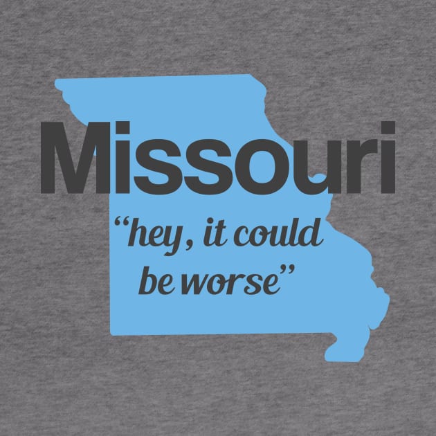 Missouri - "hey it could be worse" by AreTherePants